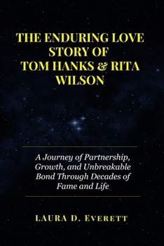Paperback The Enduring Love Story of Tom Hanks & Rita Wilson: A Journey of Partnership, Growth, and Unbreakable Bond Through Decades of Fame and Life Book