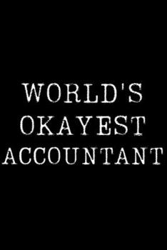 Worlds Okayest Accountant: Blank Lined Journal For Taking Notes, Journaling, Funny Gift, Gag Gift For Coworker or Family Member