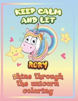 keep calm and let Rory shine through the unicorn coloring: The Unicorn coloring book is a very nice gift for any child named Rory
