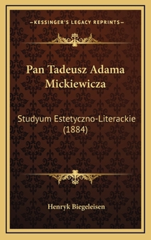 Hardcover Pan Tadeusz Adama Mickiewicza: Studyum Estetyczno-Literackie (1884) [Polish] Book