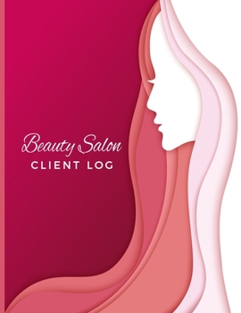 Beauty Salon Client Log: Spa Therapy Wellness & Beauty; Clientele Profile  Book; Customer Appointment Management System Log Book, Information Keeper, ... & Organizer; For Salons, Nailspa, Beauticians