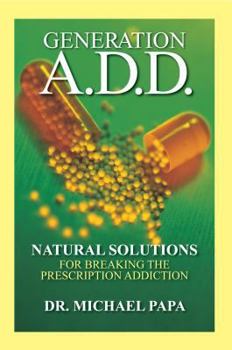 Hardcover Generation A.D.D.: Natural Solutions for Breaking the Prescription Addiction Book