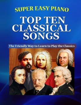 Paperback Super Easy Piano Top Ten Classical Songs: The Easy Way to Play the Classics Book