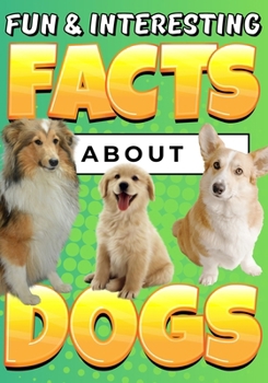 Fun & Interesting Facts About Dogs: Dog Lover Animal Trivia Book for Kids Ages 4-12
