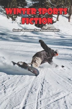 Paperback Winter Sports Fiction_ Stories Between Two Snowboarders: Short Stories About Skiing Book