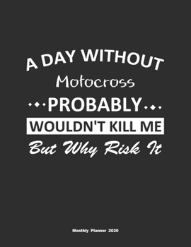 Paperback A Day Without Motocross Probably Wouldn't Kill Me But Why Risk It Monthly Planner 2020: Monthly Calendar / Planner Motocross Gift, 60 Pages, 8.5x11, S Book