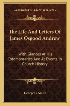 The Life And Letters Of James Osgood Andrew: With Glances At His Cotemporaries And At Events In Church History