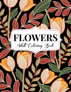 Paperback Flowers Coloring Book: An Adult Coloring Book with Flower Collection, Bouquets, Wreaths, Swirls, Floral, Patterns, Stress Relieving Flower De Book