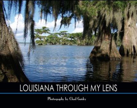 Hardcover Louisiana Through My Lens: A Photographic Journey in the Swamps, Bayous and Lakes of South Louisiana Better Known As "Cajun Country" Book