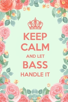 Keep Calm And Let Bass Handle It: 6x9" Lined Floral Notebook/Journal Funny Gift Idea