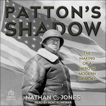 Patton's Shadow: The Making of a Hero in Modern Memory