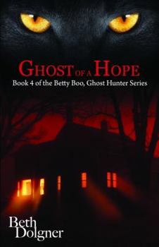 Ghost of a Hope: Book 4 of the Betty Boo, Ghost Hunter Series - Book #4 of the Betty Boo, Ghost Hunter