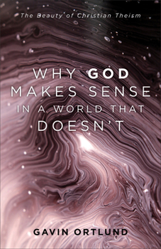 Paperback Why God Makes Sense in a World That Doesn't: The Beauty of Christian Theism Book