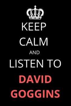 Keep Calm and Listen To David Goggins: Notebook/Journal/Diary For David Goggins Fans 6x9 Inches A5 100 Lined Pages High Quality Small and Easy To Transport