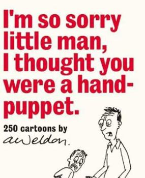 Paperback I'm So Sorry Little Man, I Thought You Were a Hand-Puppet: 250 Cartoons by A. Weldon Book
