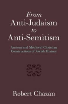 Paperback From Anti-Judaism to Anti-Semitism: Ancient and Medieval Christian Constructions of Jewish History Book