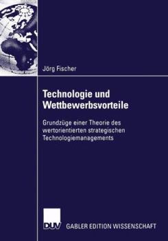 Paperback Technologie Und Wettbewerbsvorteile: Grundzüge Einer Theorie Des Wertorientierten Strategischen Technologiemanagements [German] Book