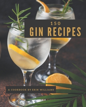 Paperback 150 Gin Recipes: Start a New Cooking Chapter with Gin Cookbook! Book