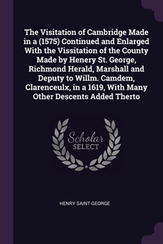 Paperback The Visitation of Cambridge Made in a &#778;(1575) Continued and Enlarged With the Vissitation of the County Made by Henery St. George, Richmond Heral Book