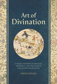 Art of Divination: An Illustrated History of Oracles, Prophecy, and the Search for Secret Knowledge