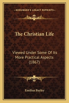 Paperback The Christian Life: Viewed Under Some Of Its More Practical Aspects (1867) Book
