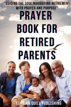 PRAYER BOOK FOR RETIRED PARENTS 2024: Guiding the Soul, Navigating Retirement with Prayer and Purpose
