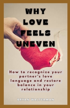 Paperback Why Love Feels Uneven: How to Recognize Your Partner's Love Language and Restore Balance in Your Relationship Book