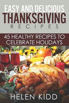 Easy and Delicious Thanksgiving Recipes: 45 Healthy Recipes to Celebrate Holidays