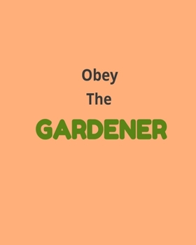 Paperback Obey The Gardener: Garden Planner Journal & Log Book: Vegetable & Flower Gardening Journal, Planner and Log Book Perfect Gift for Gardeni Book