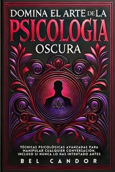 Paperback Domina El Arte de la Psicología Oscura: Técnicas Psicológicas Avanzadas Para Manipular Cualquier Conversación, Incluso Si Nunca Lo Has Intentado Antes [Spanish] Book