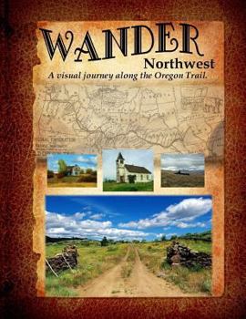 Paperback Wander Northwest: A visual walk along the Oregon Trail. Vol. 1 Book