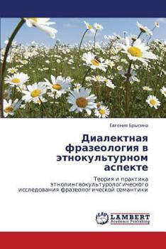 Диалектная фразеология в этнокультурном аспекте: Теория и практика этнолингвокультурологического исследования фразеологической семантики