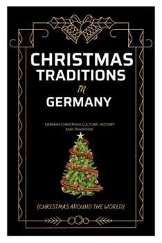 Paperback Christmas Traditions in Germany (Christmas Around the World): German Christmas Culture, History and Traditions Book