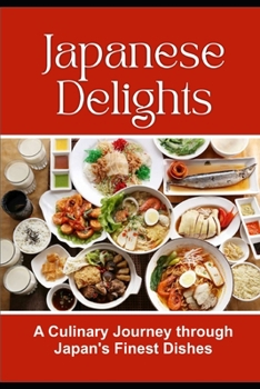 Paperback Japanese Delights: A Culinary Journey through Japan's Finest Dishes Book