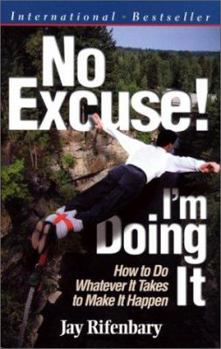 Paperback No Excuse! I'm Doing It!: How to Do Whatever It Takes to Make It Happen Book