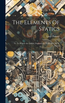 The Elements Of Statics: Tr. To Which Are Added, Explanatory Notes [&c.] By T. Sutton
