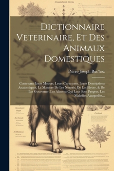 Paperback Dictionnaire Veterinaire, Et Des Animaux Domestiques: Contenant Leurs Moeurs, Leurs Caracteres, Leurs Descriptions Anatomiques, La Maniere De Les Nour [French] Book