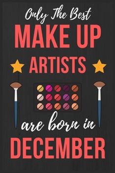 Only The Best Make up Artists Are Born In December: Makeup Artist Birthday Gift for Women , Facialist Gift Ideas Lined Journal Diary / Notebook Funny ... Girl Xmas / Thanksgiving or Christmas present