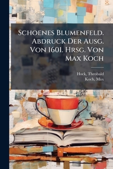 Schoenes Blumenfeld. Abdruck Der Ausg. Von 1601. Hrsg. Von Max Koch