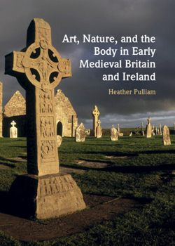 Hardcover Art, Nature, and the Body in Early Medieval Britain and Ireland Book
