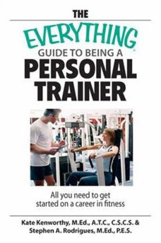 Paperback The Everything Guide to Being a Personal Trainer: All You Need to Get Started on a Career in Fitness Book