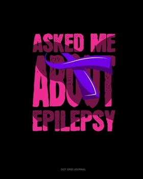 Paperback Asked Me About Epilepsy: Dot Grid Journal Book