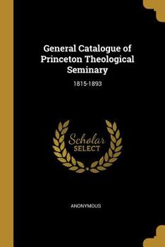 General catalogue of Princeton Theological Seminary: 1815-1893