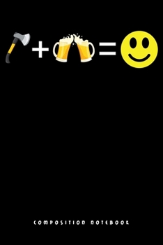 Composition Notebook: Beer + Axe Throwing = Happy Face Hatcher Lovers Lined Notebook Journal Diary 6x9