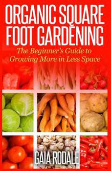 Paperback Organic Square Foot Gardening: The Beginner's Guide to Growing More in Less Space Book