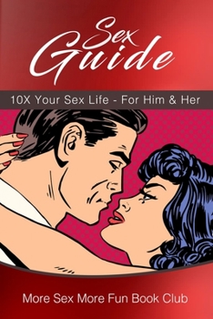 Paperback Sex Guide: 10X Your Sex Life - For Him & Her Book