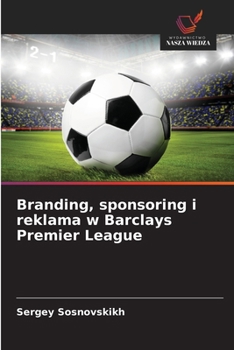 Branding, sponsoring i reklama w Barclays Premier League (Polish Edition)