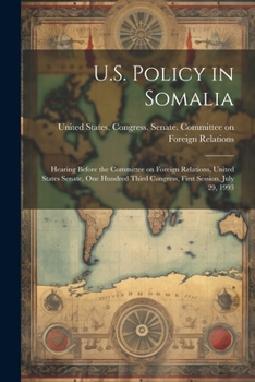 U.S. policy in Somalia: hearing before the Committee on Foreign Relations, United States Senate, One Hundred Third Congress, first session, July 29, 1993