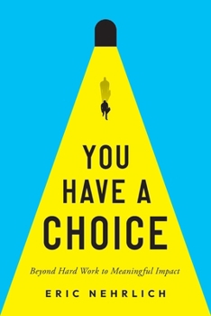 Paperback You Have a Choice: Beyond Hard Work to Meaningful Impact Book