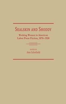 Hardcover Sealskin and Shoddy: Working Women in the American Nineteenth Century Labor Press, 1870-1920 Book